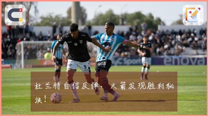 杜兰特自信反弹,火箭发现胜利秘诀!