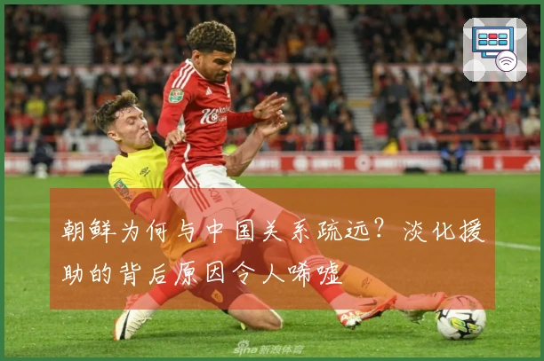 朝鲜为何与中国关系疏远？淡化援助的背后原因令人唏嘘